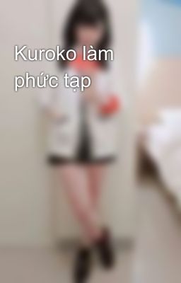 Kuroko làm phức tạp