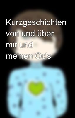 Kurzgeschichten von und über mir und meinen Oc's