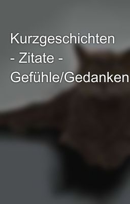 Kurzgeschichten - Zitate - Gefühle/Gedanken