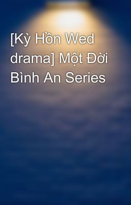 [Kỳ Hồn Wed drama] Một Đời Bình An Series