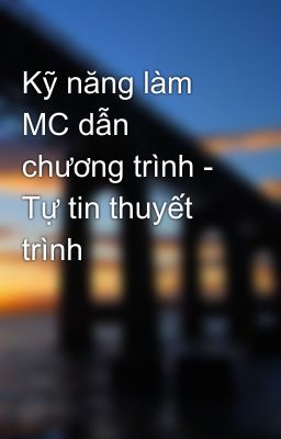 Kỹ năng làm MC dẫn chương trình - Tự tin thuyết trình