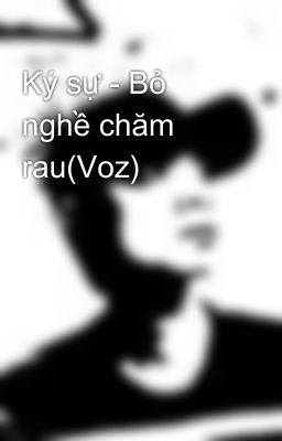 Ký sự - Bỏ nghề chăm rau(Voz)