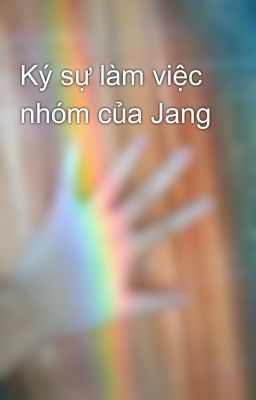 Ký sự làm việc nhóm của Jang