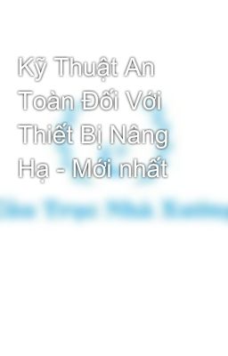 Kỹ Thuật An Toàn Đối Với Thiết Bị Nâng Hạ - Mới nhất