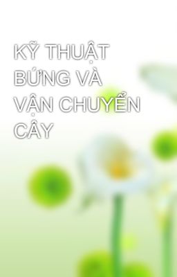 KỸ THUẬT BỨNG VÀ VẬN CHUYỂN CÂY