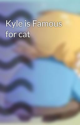 Kyle is Famous for cat