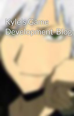 Kyle's Game Development-Blog-Thing