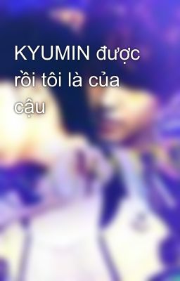 KYUMIN được rồi tôi là của cậu