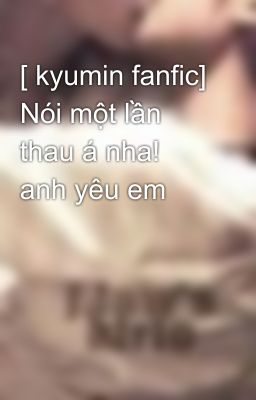 [ kyumin fanfic] Nói một lần thau á nha! anh yêu em