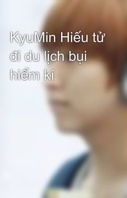 KyuMin Hiếu tử đi du lịch bụi hiểm kí