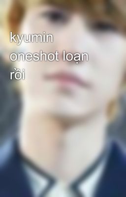 kyumin oneshot loạn rồi