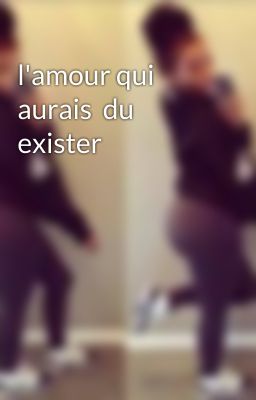 l'amour qui aurais  du exister