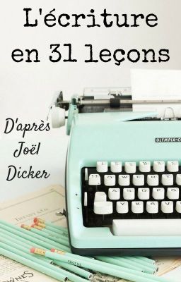 L'écriture en 31 leçons, d'après Joël Dicker