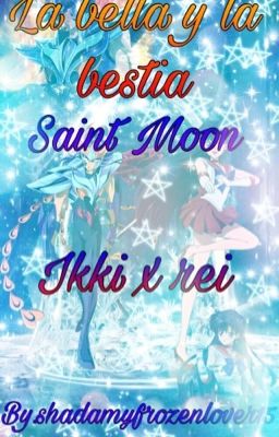 La bella y la bestia(Ikki x rei)(versión Saint moon) 