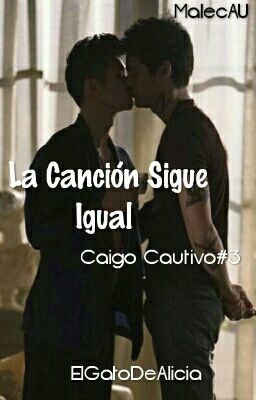 La Canción Sigue Igual (Caigo Cautivo #3. Malec AU)