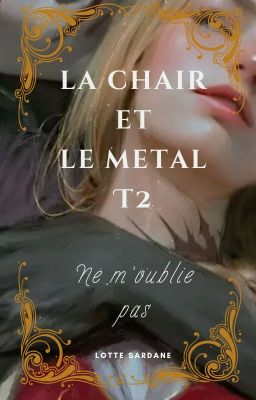 LA CHAIR ET LE METAL T2 (Ne m'oublie pas)