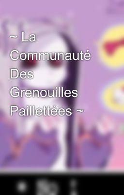 ~ La Communauté Des Grenouilles Paillettées ~