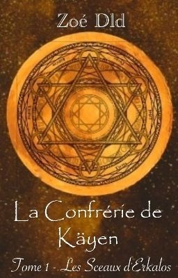 La Confrérie de Käyen - Tome 1 : Les Sceaux d'Erkalos.