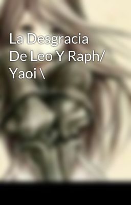 La Desgracia  De Leo Y Raph/ Yaoi \