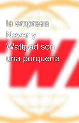 la empresa Naver y Wattpad son una porquería