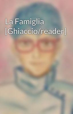 La Famiglia [Ghiaccio/reader]