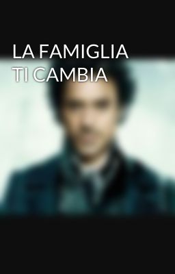 LA FAMIGLIA TI CAMBIA