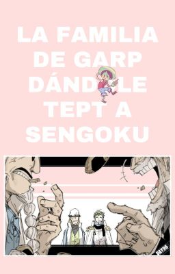 La familia de Garp dándole TEPT a Sengoku