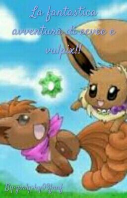 La fantastica avventura di eevee e vulpix!!