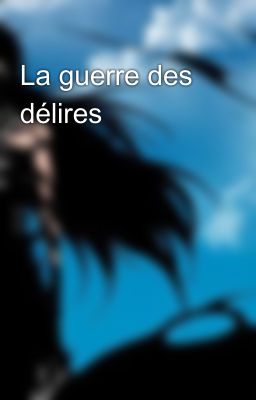 La guerre des délires