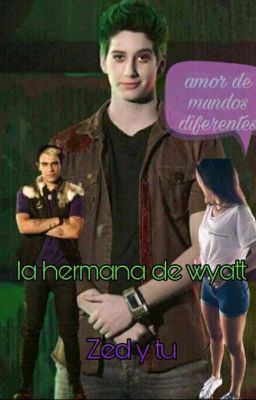 la hermana de wyatt (zed y tu)