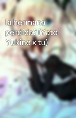 la hermana perdida? (Yato Yukine x tu)