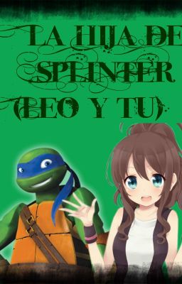 LA HIJA DE SPLINTER (LEO Y TU)