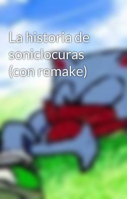 La historia de soniclocuras (con remake)