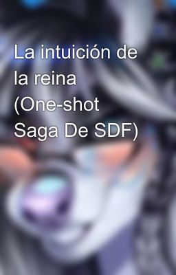 La intuición de la reina (One-shot Saga De SDF)