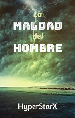 La Maldad del Hombre (TERMINADA)