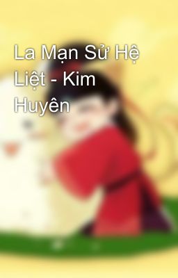 La Mạn Sử Hệ Liệt - Kim Huyên