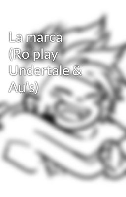 La marca (Rolplay Undertale & Au's)