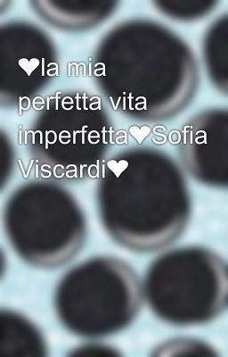 ❤️la mia perfetta vita imperfetta❤️Sofia Viscardi❤️