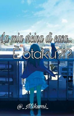 La mia vicina di casa... È OTAKU?!?!?