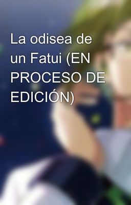 La odisea de un Fatui (EN PROCESO DE EDICIÓN)