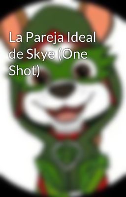 La Pareja Ideal de Skye (One Shot)