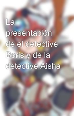 La presentación de el detective Boris y de la detective Aisha