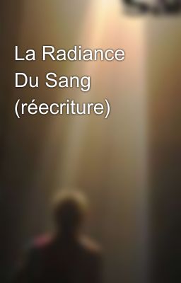 La Radiance Du Sang (réecriture)