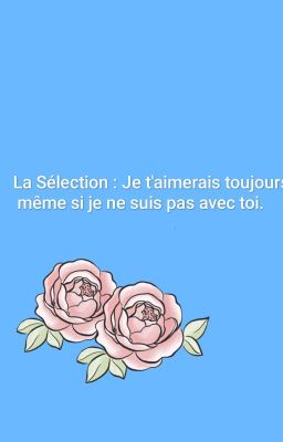 La Sélection : Je t'aimerais toujours, même si je ne suis pas avec toi.