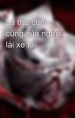 Lá thư cuối cùng của người lái xe tải