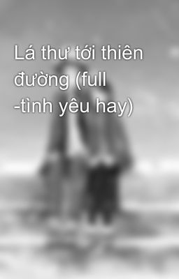 Lá thư tới thiên đường (full -tình yêu hay)