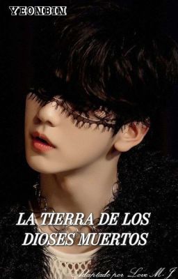 LA TIERRA DE LOS DIOSES MUERTOS ~ YEONBIN 