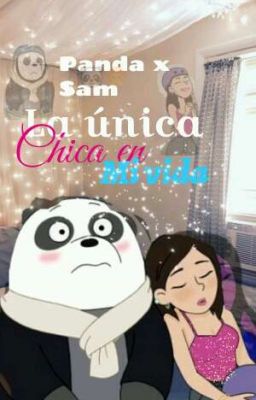 La única chica en mi vida. Panda x Sam