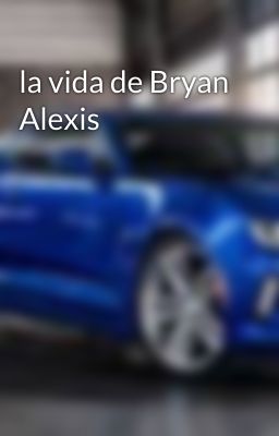 la vida de Bryan Alexis