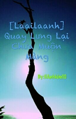 [Laailaanh]  Quay Lưng Lại Chưa Muộn Màng